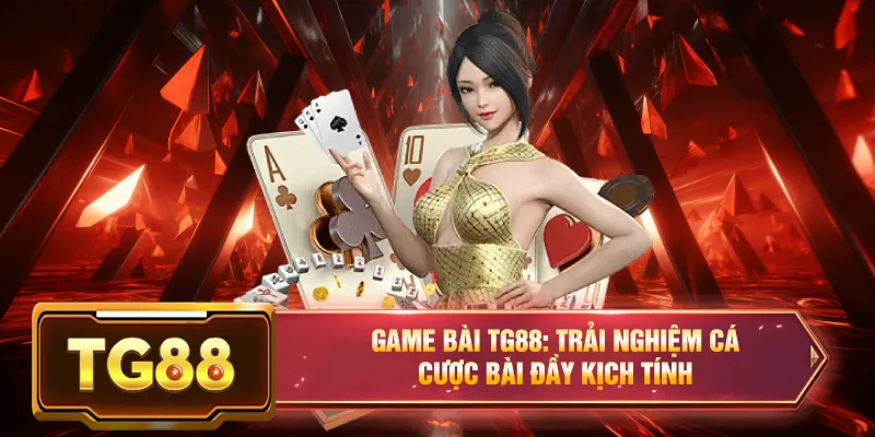 Game bài đổi thưởng tg88 trải nghiệm cá cược kịch tính